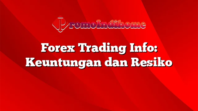 Forex Trading Info: Keuntungan dan Resiko