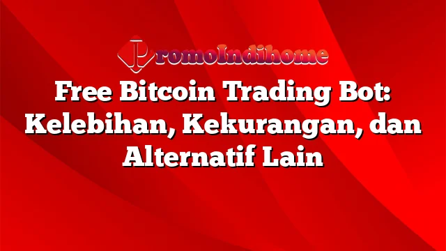 Free Bitcoin Trading Bot: Kelebihan, Kekurangan, dan Alternatif Lain