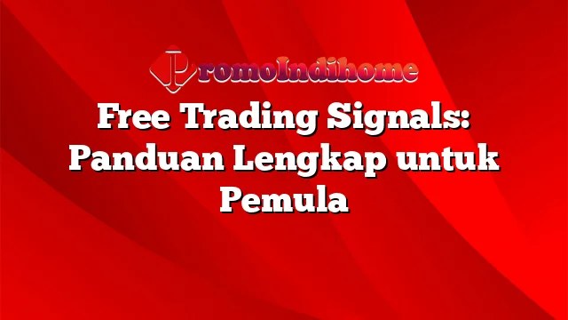 Free Trading Signals: Panduan Lengkap untuk Pemula