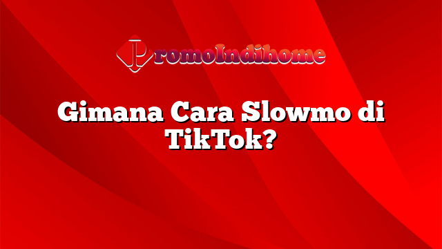 Gimana Cara Slowmo di TikTok?