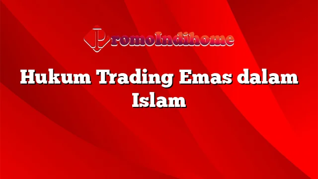 Hukum Trading Emas dalam Islam