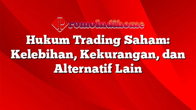 Hukum Trading Saham: Kelebihan, Kekurangan, dan Alternatif Lain