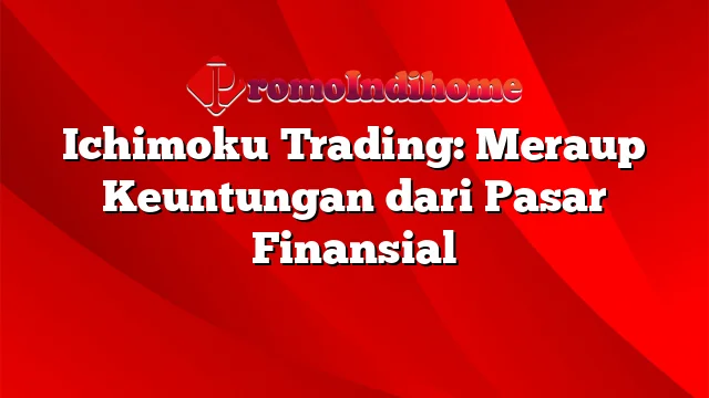 Ichimoku Trading: Meraup Keuntungan dari Pasar Finansial