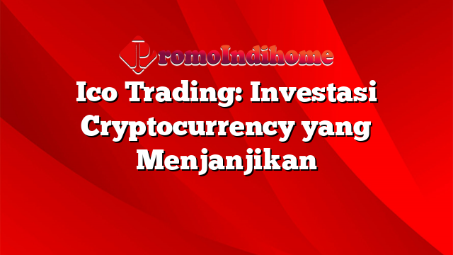 Ico Trading: Investasi Cryptocurrency yang Menjanjikan