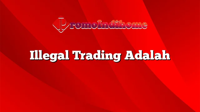 Illegal Trading Adalah