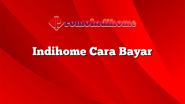 Indihome Cara Bayar