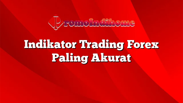 Indikator Trading Forex Paling Akurat