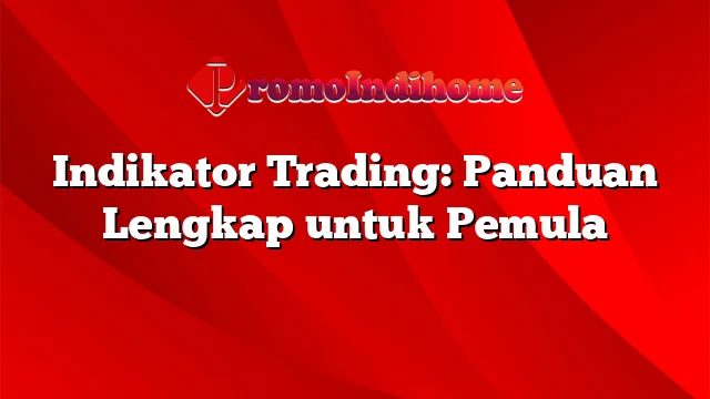 Indikator Trading: Panduan Lengkap untuk Pemula