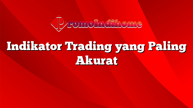 Indikator Trading yang Paling Akurat