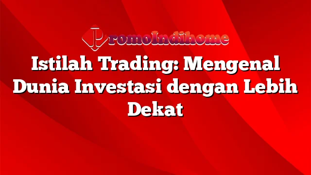 Istilah Trading: Mengenal Dunia Investasi dengan Lebih Dekat