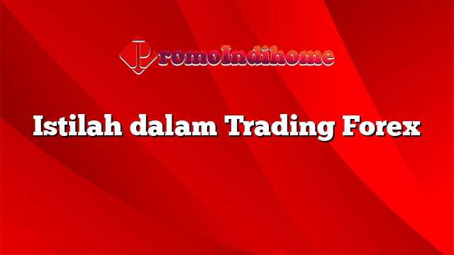 Istilah Dalam Trading Forex | PromoIndihome