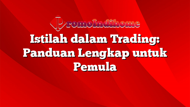 Istilah dalam Trading: Panduan Lengkap untuk Pemula