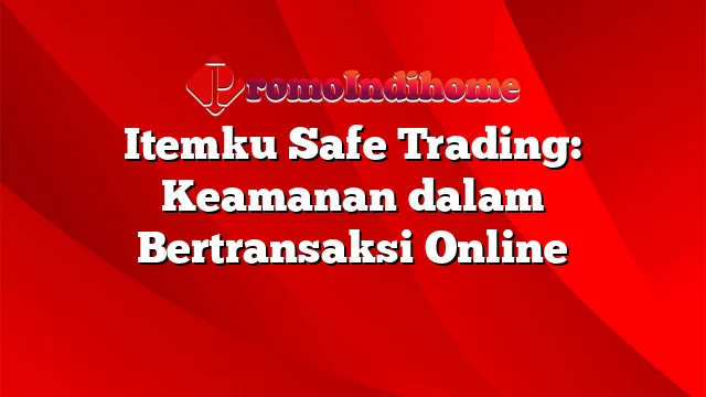 Itemku Safe Trading: Keamanan dalam Bertransaksi Online