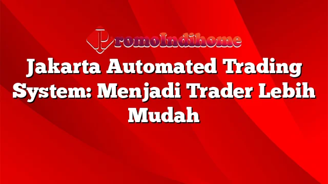 Jakarta Automated Trading System: Menjadi Trader Lebih Mudah