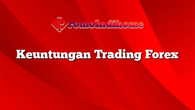 Keuntungan Trading Forex