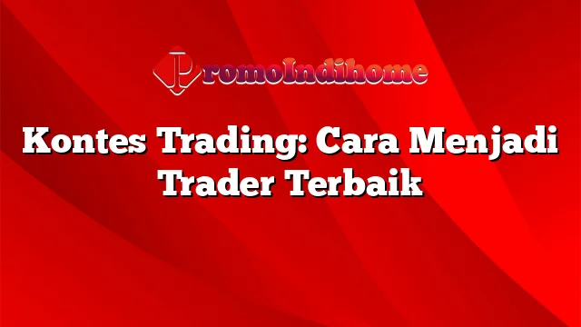 Kontes Trading: Cara Menjadi Trader Terbaik