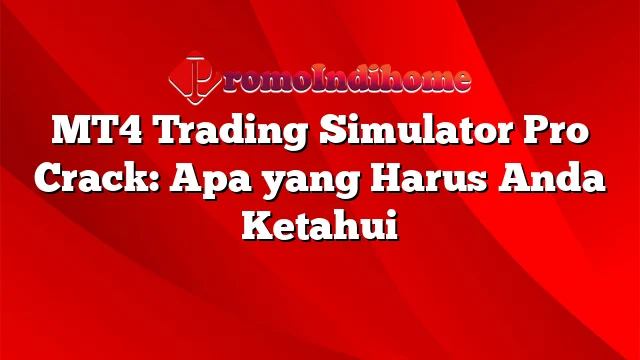 MT4 Trading Simulator Pro Crack: Apa yang Harus Anda Ketahui