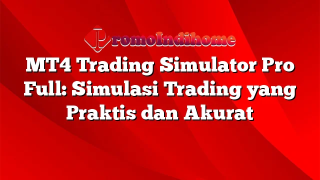 MT4 Trading Simulator Pro Full: Simulasi Trading yang Praktis dan Akurat