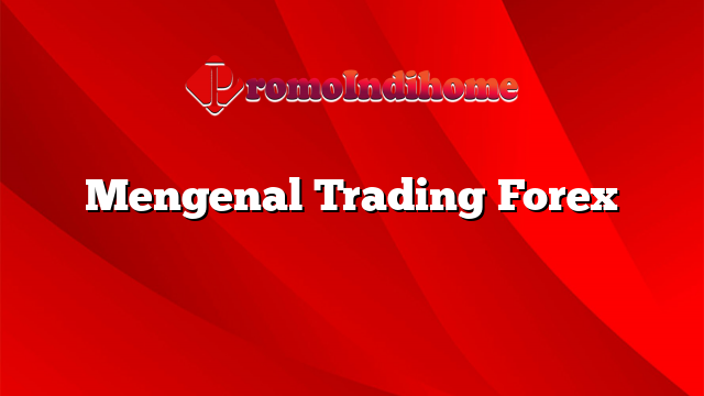 Mengenal Trading Forex