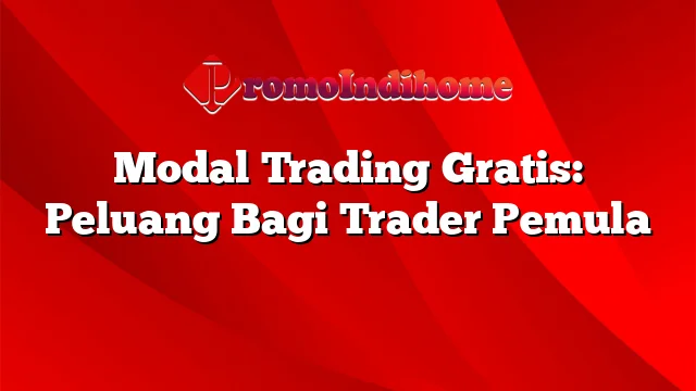 Modal Trading Gratis: Peluang Bagi Trader Pemula