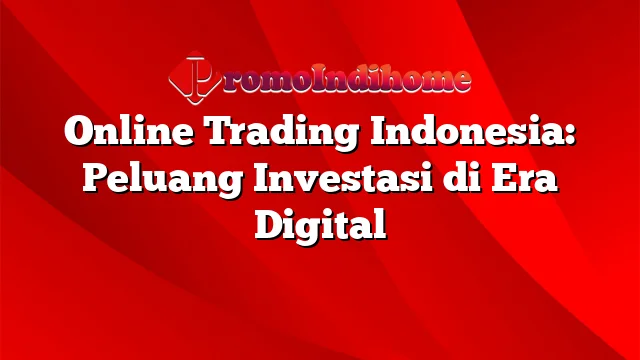 Online Trading Indonesia: Peluang Investasi di Era Digital