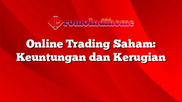 Online Trading Saham: Keuntungan dan Kerugian