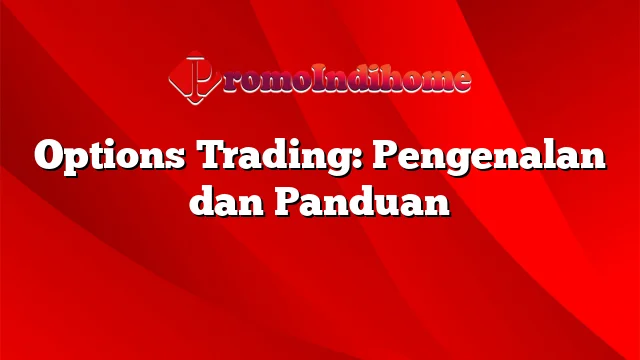 Options Trading: Pengenalan dan Panduan