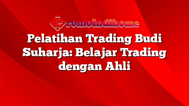 Pelatihan Trading Budi Suharja: Belajar Trading dengan Ahli