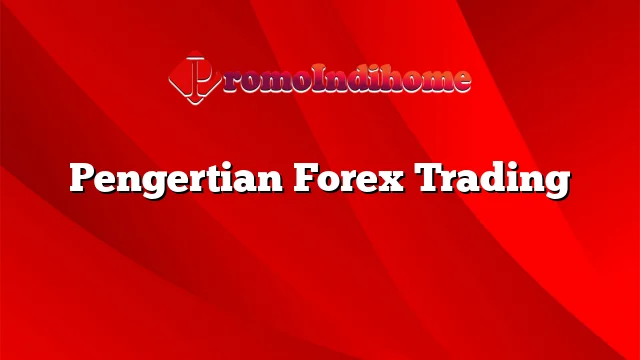 Pengertian Forex Trading