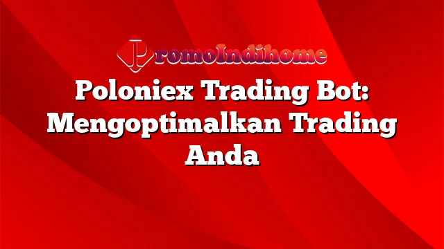 Poloniex Trading Bot: Mengoptimalkan Trading Anda