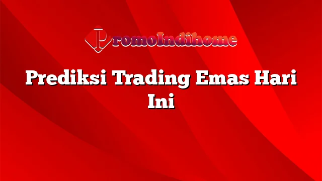 Prediksi Trading Emas Hari Ini