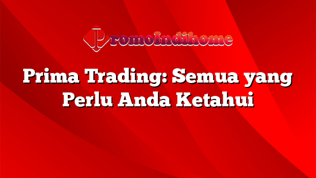 Prima Trading: Semua yang Perlu Anda Ketahui