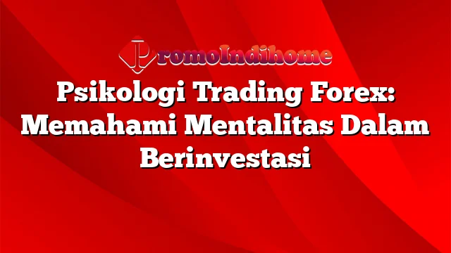 Psikologi Trading Forex: Memahami Mentalitas Dalam Berinvestasi