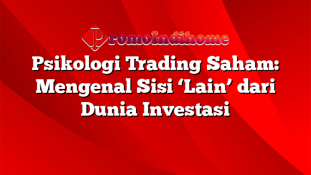 Psikologi Trading Saham: Mengenal Sisi ‘Lain’ dari Dunia Investasi