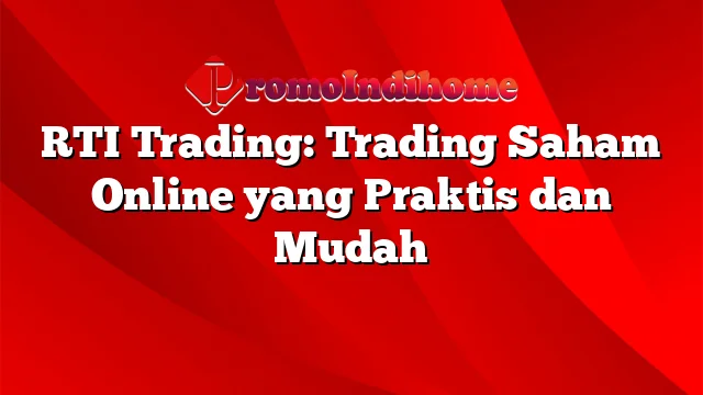 RTI Trading: Trading Saham Online yang Praktis dan Mudah