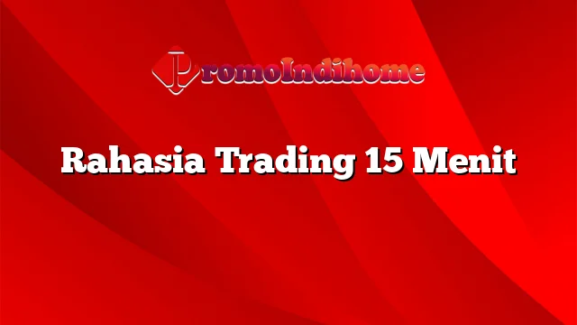 Rahasia Trading 15 Menit