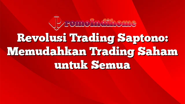 Revolusi Trading Saptono: Memudahkan Trading Saham untuk Semua