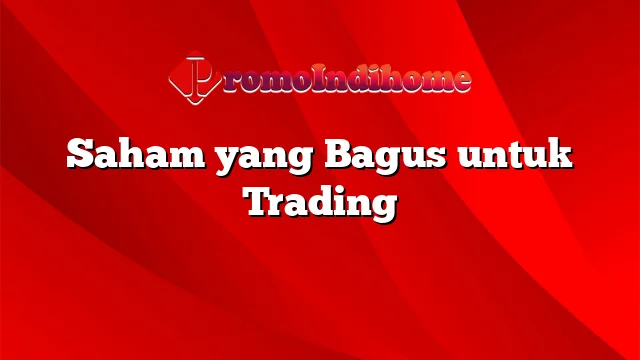 Saham yang Bagus untuk Trading