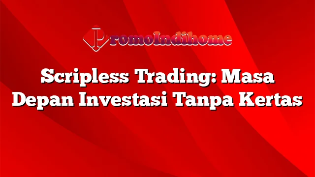 Scripless Trading: Masa Depan Investasi Tanpa Kertas