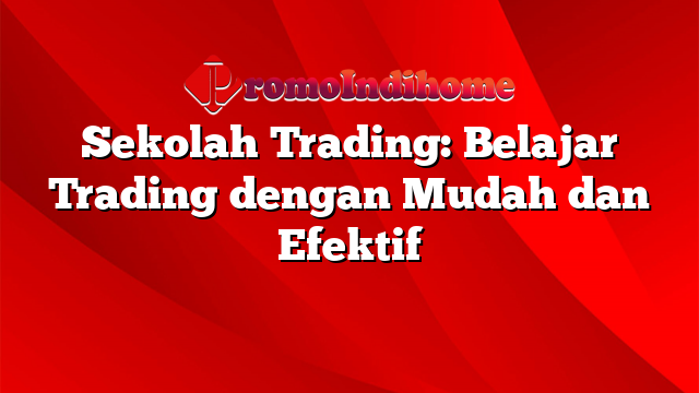 Sekolah Trading: Belajar Trading dengan Mudah dan Efektif