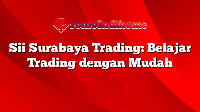 Sii Surabaya Trading: Belajar Trading dengan Mudah