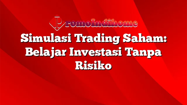 Simulasi Trading Saham: Belajar Investasi Tanpa Risiko