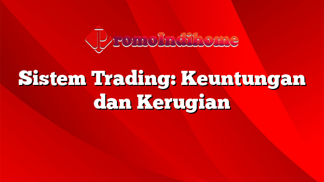 Sistem Trading: Keuntungan dan Kerugian