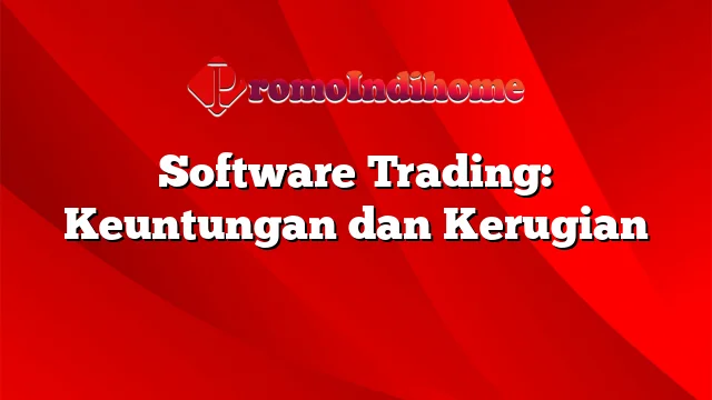 Software Trading: Keuntungan dan Kerugian