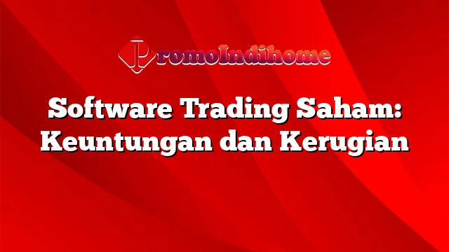 Software Trading Saham: Keuntungan dan Kerugian