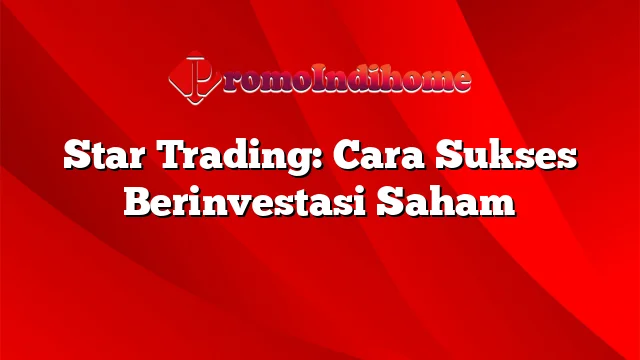 Star Trading: Cara Sukses Berinvestasi Saham