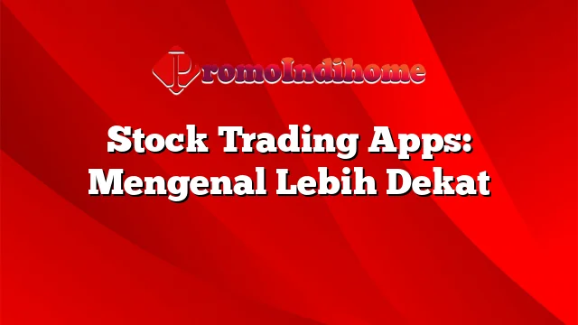 Stock Trading Apps: Mengenal Lebih Dekat