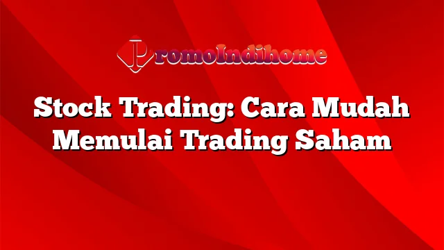 Stock Trading: Cara Mudah Memulai Trading Saham