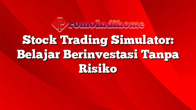 Stock Trading Simulator: Belajar Berinvestasi Tanpa Risiko