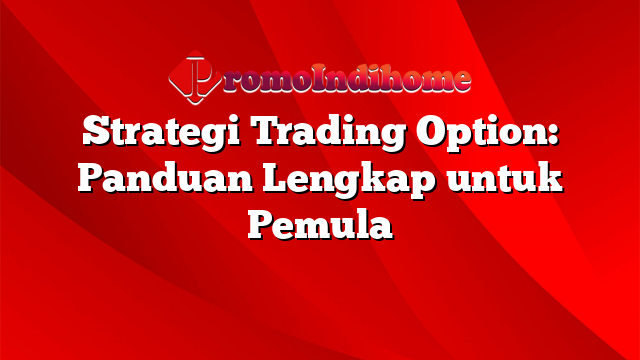 Strategi Trading Option: Panduan Lengkap untuk Pemula